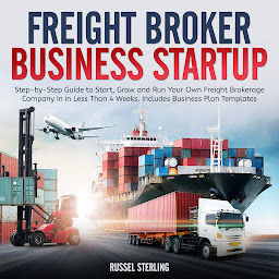 Icon image Freight Broker Business Startup: Step-by-Step Guide to Start, Grow and Run Your Own Freight Brokerage Company In in Less Than 4 Weeks. Includes Business Plan Templates
