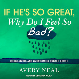 Icon image If He's So Great, Why Do I Feel So Bad?: Recognizing and Overcoming Subtle Abuse