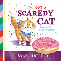 Icon image I'm Not a Scaredy Cat: A Prayer for When You Wish You Were Brave