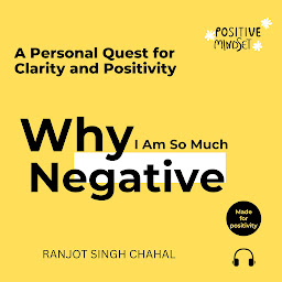 Icon image Why I Am So Much Negative: A Personal Quest for Clarity and Positivity
