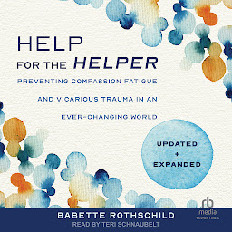 Simge resmi Help for the Helper: : Preventing Compassion Fatigue and Vicarious Trauma in an Ever-Changing World: Updated + Expanded