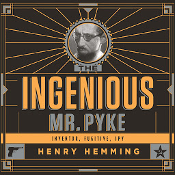 Icon image The Ingenious Mr. Pyke: Inventor, Fugitive, Spy