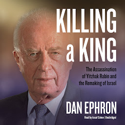 Icon image Killing a King: The Assassination of Yitzhak Rabin and the Remaking of Israel
