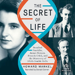 Icon image The Secret of Life: Rosalind Franklin, James Watson, Francis Crick, and the Discovery of DNA's Double Helix
