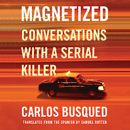 Icon image Magnetized: Conversations with a Serial Killer
