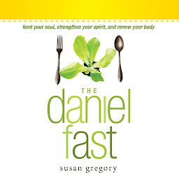 Icon image The Daniel Fast: Feed Your Soul, Strengthen Your Spirit, and Renew Your Body