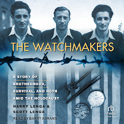 Icon image The Watchmakers: A Powerful WW2 Story of Brotherhood, Survival, and Hope Amid the Holocaust