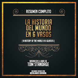 Obraz ikony: Resumen Completo: La Historia Del Mundo En 6 Vasos (A History Of The World In 6 Glasses - Basado En El Libro de Tom Standage