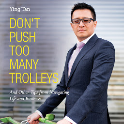Icon image Don't Push Too Many Trolleys: And Other Tips from Navigating Life and Business