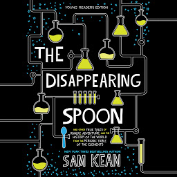 Icon image The Disappearing Spoon: And Other True Tales of Rivalry, Adventure, and the History of the World from the Periodic Table of the Elements (Young Readers Edition)