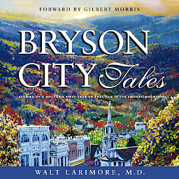 Icon image Bryson City Tales: Stories of a Doctor's First Year of Practice in the Smoky Mountains