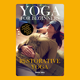 Icon image Yoga For Beginners: Restorative Yoga: The Complete Guide To Master Restorative Yoga; Benefits, Essentials, Poses (With Pictures), Precautions, Common Mistakes, FAQs And Common Myths