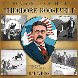 Icon image The Adventurous Life of Theodore Roosevelt: U.S. President, War Hero, Peace Prize Winner, Environmental Champion