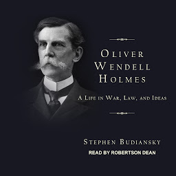 Icon image Oliver Wendell Holmes: A Life in War, Law, and Ideas