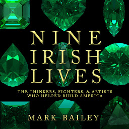Icon image Nine Irish Lives: The Thinkers, Fighters, and Artists Who Helped Build America