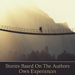 Icon image Stories Based on the Author's Own Experience: Powerful stories where the writer drew on his own life events