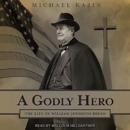 Icon image A Godly Hero: The Life of William Jennings Bryan