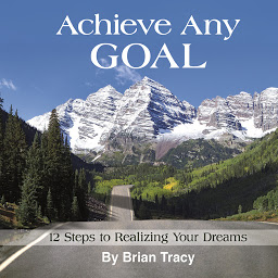 Icon image Achieve Any Goal: 12 Steps to Realizing Your Dreams