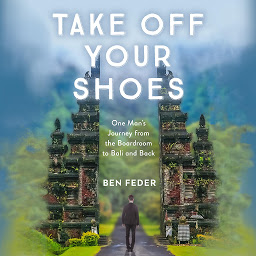 Icon image Take Off Your Shoes: One Man's Journey from the Boardroom to Bali and Back