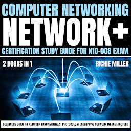 Obraz ikony: Computer Networking: Network+ Certification Study Guide for N10-008 Exam 2 Books in 1: Beginners Guide to Network Fundamentals, Protocols & Enterprise Network Infrastructure