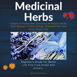 Icon image Medicinal Herbs: Beginner's guide for better life free from stress and anxiety: Simple to follow plan contains 28 popular herbs with recipes to gain energy, eliminate pain and enjoy happy life.