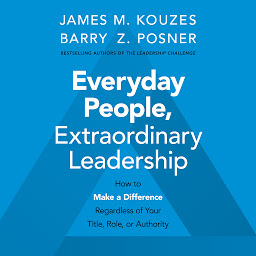 Icon image Everyday People, Extraordinary Leadership: How to Make a Difference Regardless of Your Title, Role, or Authority