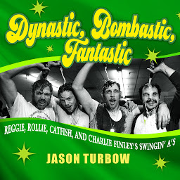 Icon image Dynastic, Bombastic, Fantastic: Reggie, Rollie, Catfish, and Charlie Finley's Swingin' A's