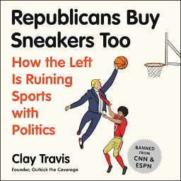 Icon image Republicans Buy Sneakers Too: How the Left Is Ruining Sports with Politics