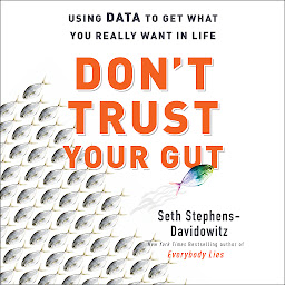 Icon image Don't Trust Your Gut: Using Data to Get What You Really Want in Life