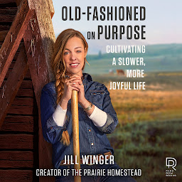 Icon image Old-Fashioned on Purpose: Cultivating a Slower, More Joyful Life