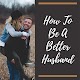 How To Be A Better Husband - Learning Download on Windows