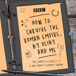 Icon image How to Survive the Roman Empire, by Pliny and Me: The Complete Series 1-3: The BBC Radio 4 comedy drama