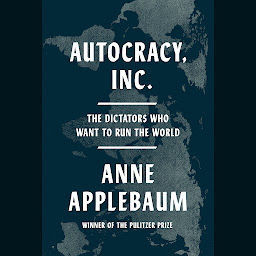 Icon image Autocracy, Inc.: The Dictators Who Want to Run the World