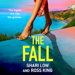 Icon image The Fall: An explosive, glamorous thriller from #1 bestseller Shari Low and TV's Ross King