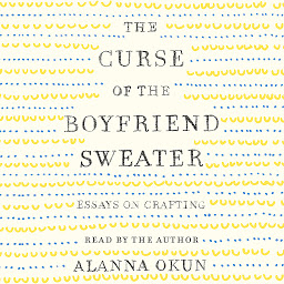 Icon image The Curse of the Boyfriend Sweater: Essays on Crafting