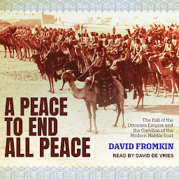 Icon image A Peace to End All Peace: The Fall of the Ottoman Empire and the Creation of the Modern Middle East