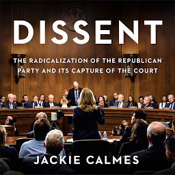 Icon image Dissent: The Radicalization of the Republican Party and Its Capture of the Court
