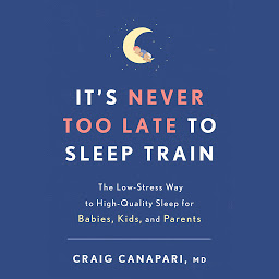 Imagen de ícono de It's Never Too Late to Sleep Train: The Low-Stress Way to High-Quality Sleep for Babies, Kids, and Parents