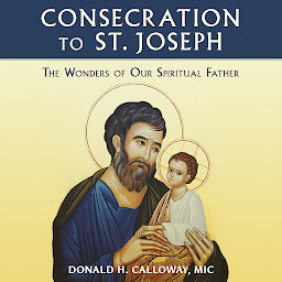 Icon image Consecration to St. Joseph: The Wonders of Our Spiritual Father: Only in the audio experience: Sing the Litany of St. Joseph with the choir!