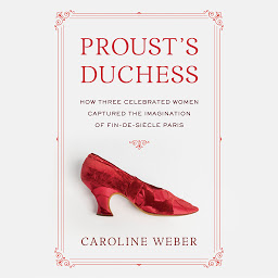 Icon image Proust's Duchess: How Three Celebrated Women Captured the Imagination of Fin-de-Siecle Paris