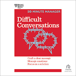 Icon image Difficult Conversations: Craft a Clear Message, Manage Emotions and Focus on a Solution