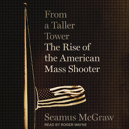 Icon image From a Taller Tower: The Rise of the American Mass Shooter