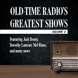 Icon image Old-Time Radio's Greatest Shows, Volume 6: Featuring Jack Benny, Dorothy Lamour, Mel Blanc, and many more