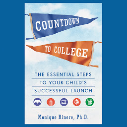 Icon image Countdown to College: The Essential Steps to Your Child's Successful Launch