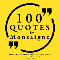Icon image 100 Quotes by Montaigne: Great Philosophers & Their Inspiring Thoughts