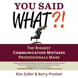 Icon image You Said What?!: The Biggest Communication Mistakes Professionals Make (A Confident Communicator's Guide)