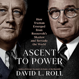 Icon image Ascent to Power: How Truman Emerged from Roosevelt's Shadow and Remade the World