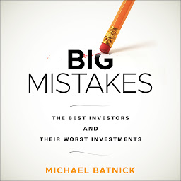 Icon image Big Mistakes: The Best Investors and Their Worst Investments
