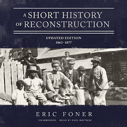 Icon image A Short History of Reconstruction, Updated Edition: 1863–1877