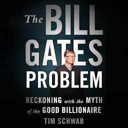 Icon image The Bill Gates Problem: Reckoning with the Myth of the Good Billionaire